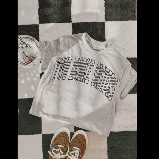 Two Broke Sisters Block Letter Tshirt/Sweatshirt