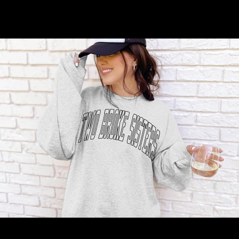 Two Broke Sisters Block Letter Tshirt/Sweatshirt